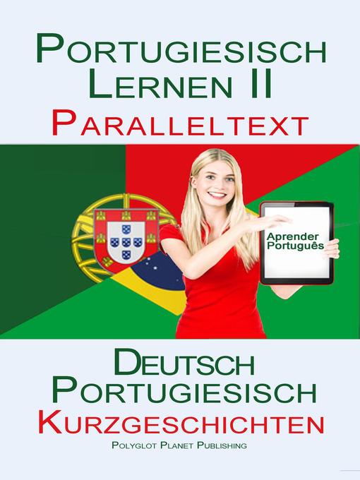 Title details for Portugiesisch Lernen II--Paralleltext--Kurzgeschichten (Portugiesisch--Deutsch) by Polyglot Planet Publishing - Available